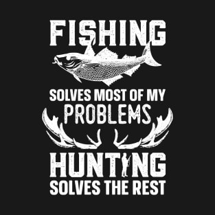 Fishing Solves Most Of My Problems Hunting Solves The Rest T-Shirt