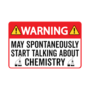 Warning May Spontaneously Start Talking About Chemistry - Chemistry Lover T-Shirt