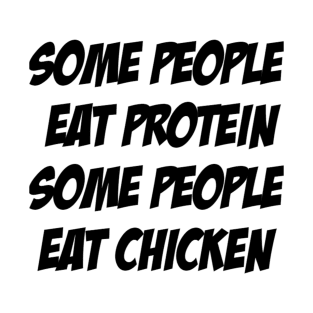 Some People Eat Protein, Some People Eat Chicken T-Shirt