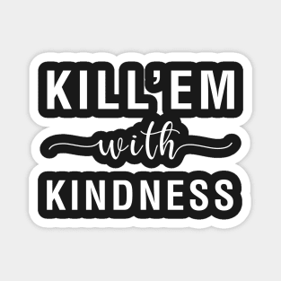 Kill'em With Kindness Magnet