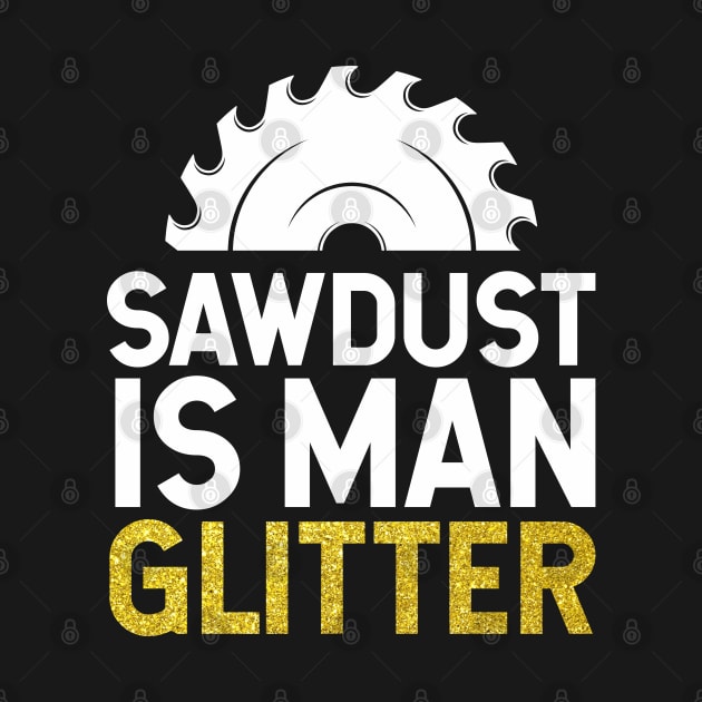 Sawdust is Man Glitter by TeeGuarantee