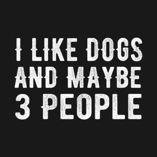 I Like Dogs and Maybe 3 People T-Shirt