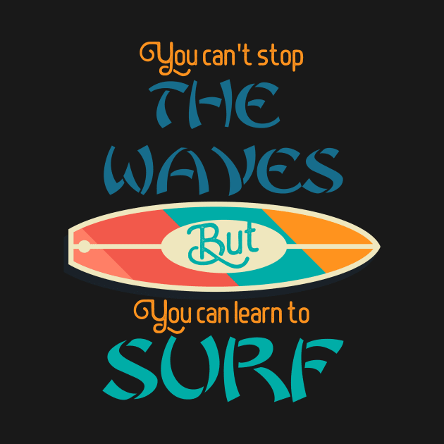 You Can't Stop The Waves But You Can Learn To Surf by saigon199x