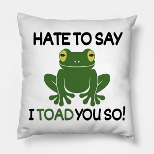 Hate to say I toad you so!! Pillow