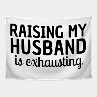 Raising my Husband is Exhausting Wife Funny Saying Tapestry