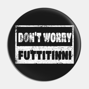 Futtitinni Sicilian Word T-shirt Pin