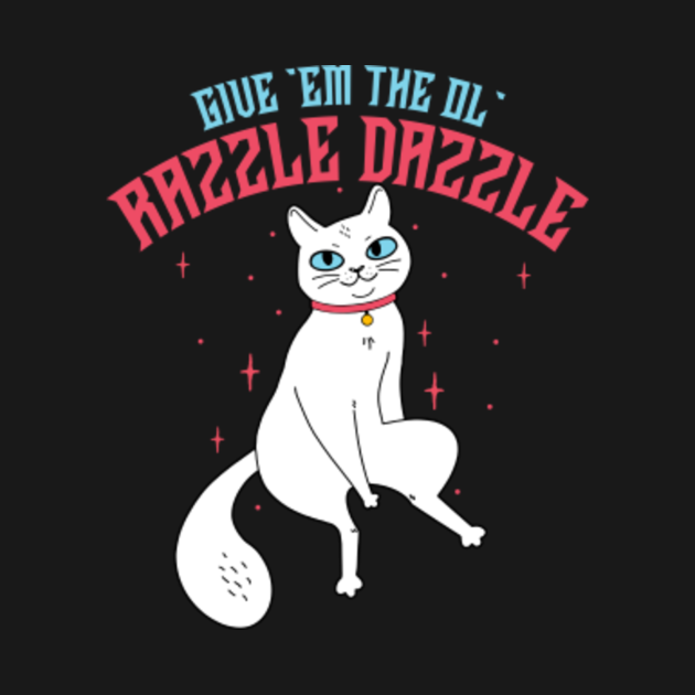 Give 'em the ol' razzle dazzle! cat Razzle Dazzle TShirt TeePublic