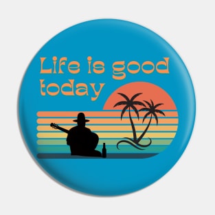 life is good today Pin