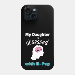 My Daughter is Obsessed with K-Pop Phone Case