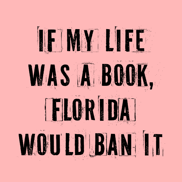 If My Life Was A Book Florida Would Ban It. by n23tees