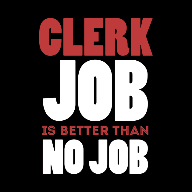 Clerk Job Is Better Than No Job Cool Colorful Job Design by Stylomart