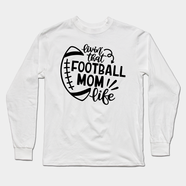 Download Livin That Football Mom Life Svg Football Lover Long Sleeve T Shirt Teepublic