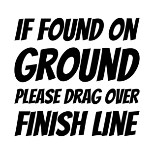 If Found On Ground Please Drag Over Finish Line Design T-Shirt