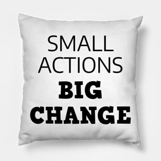 Small Actions Big Change Pillow