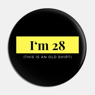 I'm 28 (This is an old shirt) Pin