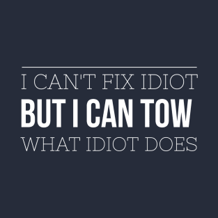 I CAN'T FIX IDIOT BUT I CAN TOW T-Shirt