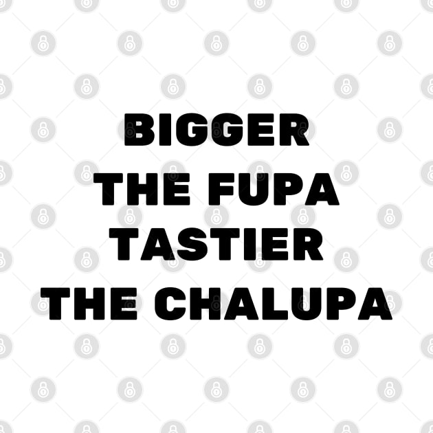 bigger the fupa tastier the chalupa by mdr design