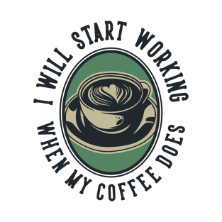 I will start working when my coffee does T-Shirt