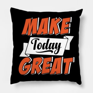 Make Today Great Pillow