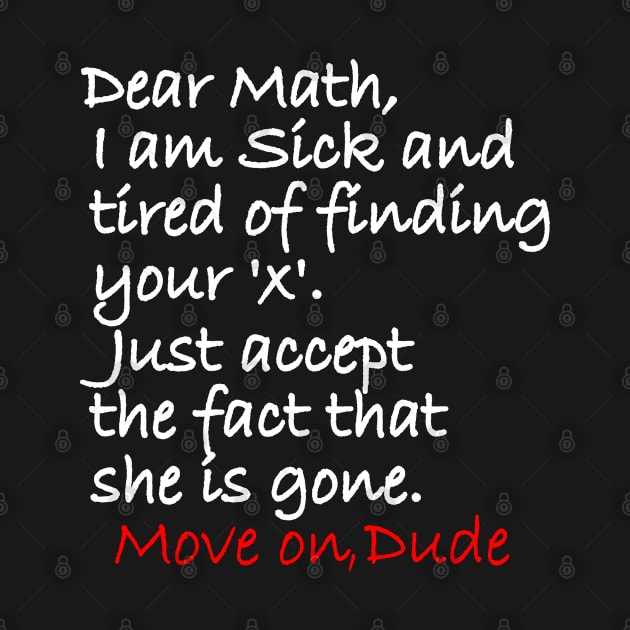 Dear Math, I am Sick and Tired of finding your x, Just accept the fact that she is gone. Move On Dude by Kishu