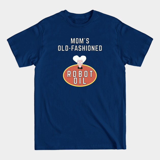 Disover Mom's Old Fashioned Robot Oil VINTAGE - Futurama - T-Shirt