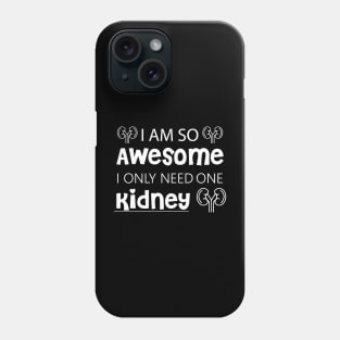 I Am So Awesome, I Only Need 1 Kidney Phone Case