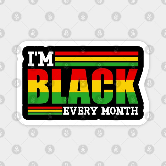 I'm Black Every Month Magnet by UrbanLifeApparel