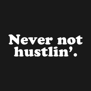 Never Not Hustlin' T-Shirt