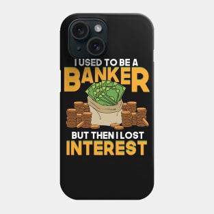 I Used To Be A Banker But Then I Lost Interest Phone Case