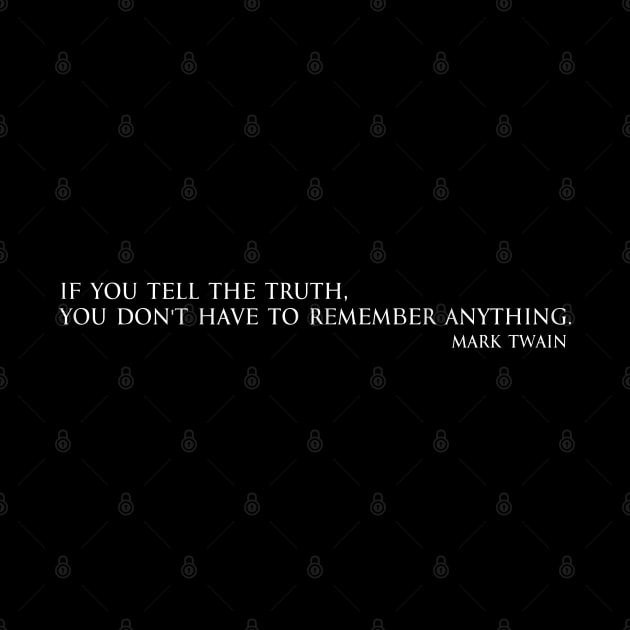 If you tell the truth, you don't have to remember anything. - Mark Twain by FOGSJ