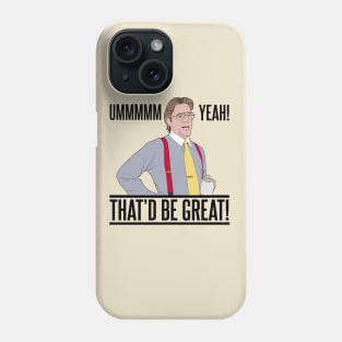 Bill Lumbergh Umm Yeah That'd be Great Quote Phone Case