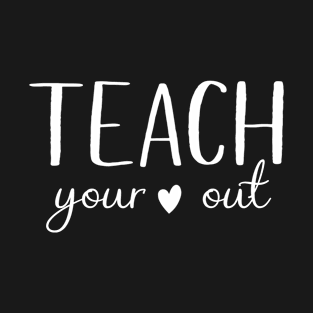 Teach Your Heart Out T-Shirt