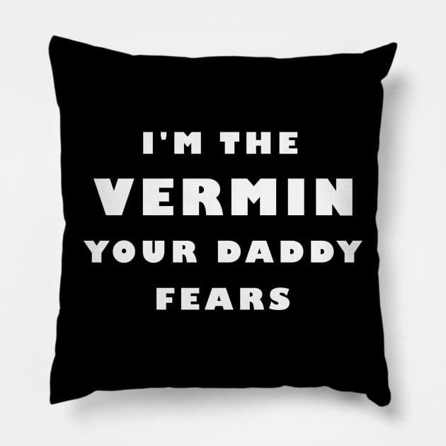 I'm The Vermin Your Daddy Fears Pillow by MMROB