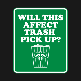 Will This Affect Trash Pick Up? T-Shirt