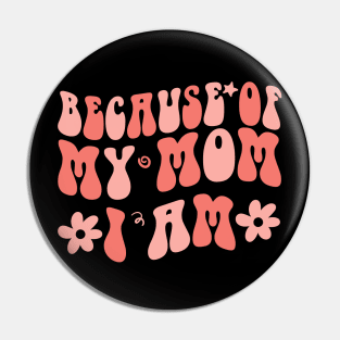 Because of My Mom I Am Inspirational Mother's Day for Mom Pin