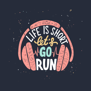 Life is short let's go run, Motivational Sport Running and Headphones T-Shirt
