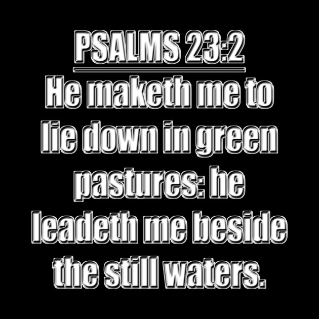 Psalms 23:2 "He maketh me to lie down in green pastures: he leadeth me beside the still waters." King James Version (KJV) Bible verse by Holy Bible Verses