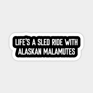 Life's a Sled Ride with Alaskan Malamutes Magnet