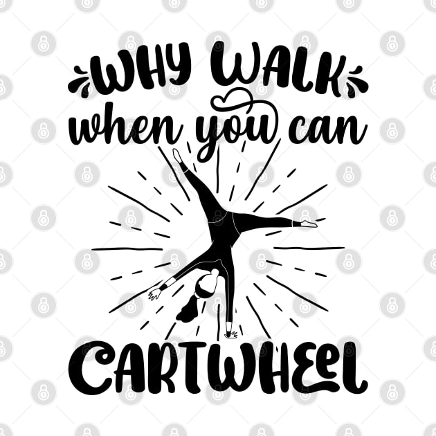 Why Walk When You Can Cartwheel - Gymnastics Sport Girl graphic by theodoros20