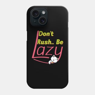 Lazy Cat - Don't Rush.. Be lazy - Funny saying design Phone Case