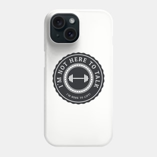 I'm not here to talk....I'm here to lift! Phone Case