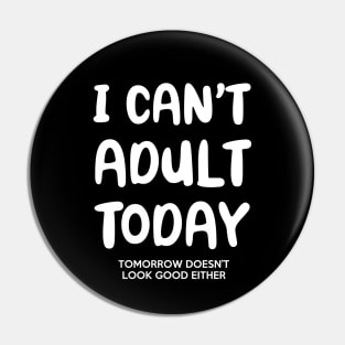 I Can't Adult Today & Tomorrow Pin