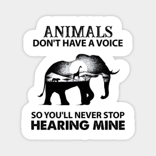Animals Don't Have A Voice So You Will Never Stop Hearing Magnet