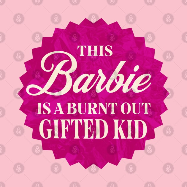 This Barbie is a Burnt Out Gifted Kid by Shimmery Artemis