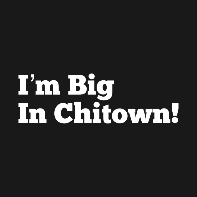 I’m Big in Chitown by MessageOnApparel