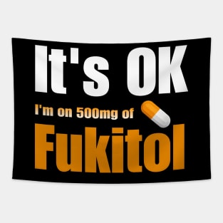 It's OK I'm on 500mg of Fukitol Tapestry