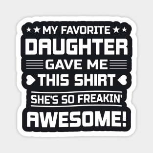 My Favorite Daughter Gave Me This Shirt She Is So Freakin Awesome Daughter Magnet