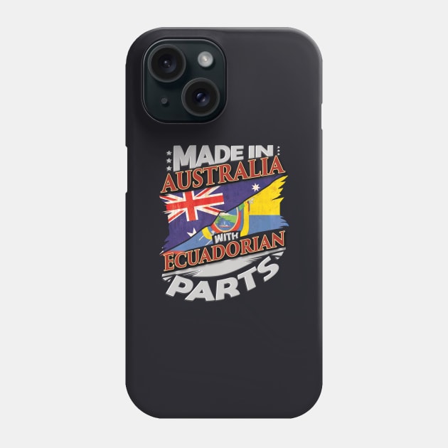 Made In Australia With Ecuadorian Parts - Gift for Ecuadorian From Ecuador Phone Case by Country Flags
