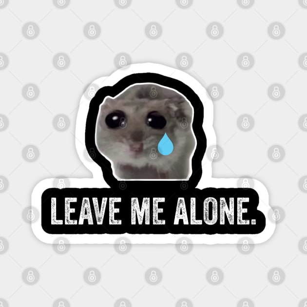 Sad Hamster, Leave Me Alone Magnet by LaroyaloTees