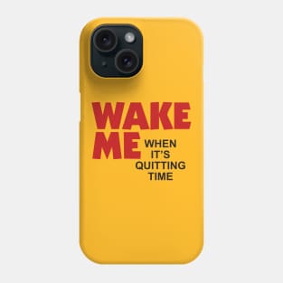 Wake Me When It’s Quitting Time Phone Case